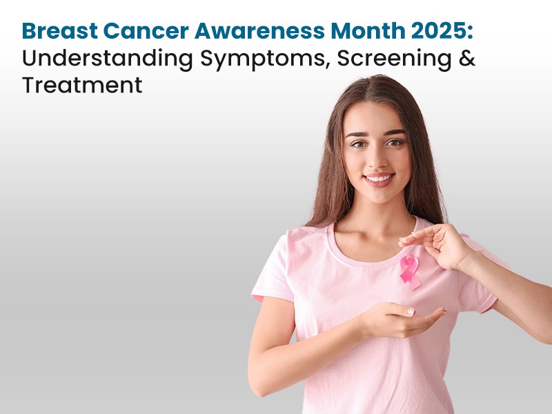 Breast Cancer Awareness Month 2025: Understanding Symptoms, Screening & Treatment